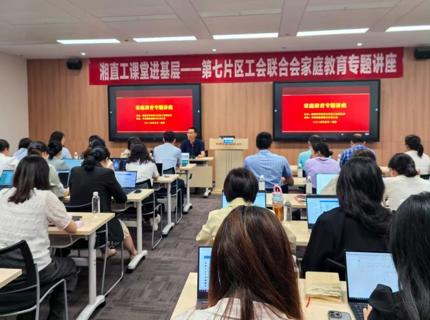 湖南省直單位第七片區工會聯合會舉辦家庭教育專題講座
